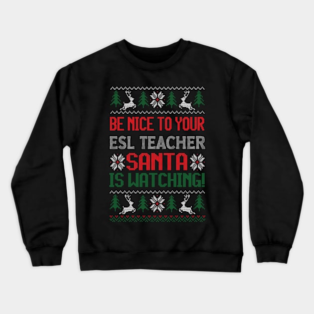Be Nice To Your ESL Teacher Santa Is Watching - Best Christmas Gift Crewneck Sweatshirt by Designerabhijit